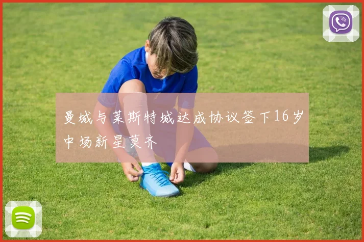 曼城与莱斯特城达成协议签下16岁中场新星莫齐